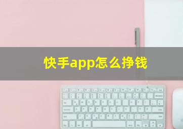 快手app怎么挣钱