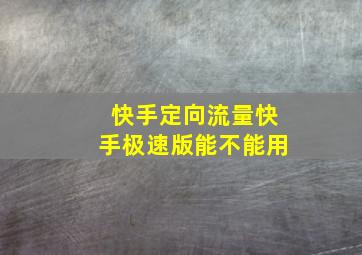 快手定向流量快手极速版能不能用