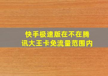 快手极速版在不在腾讯大王卡免流量范围内