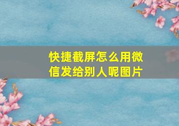 快捷截屏怎么用微信发给别人呢图片