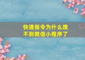 快捷指令为什么搜不到微信小程序了