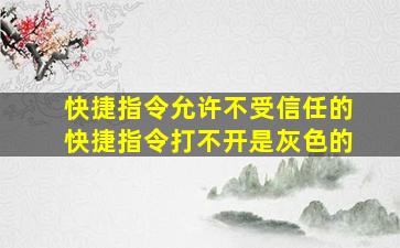 快捷指令允许不受信任的快捷指令打不开是灰色的