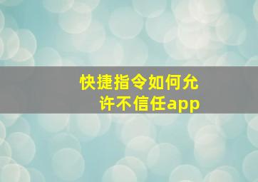 快捷指令如何允许不信任app