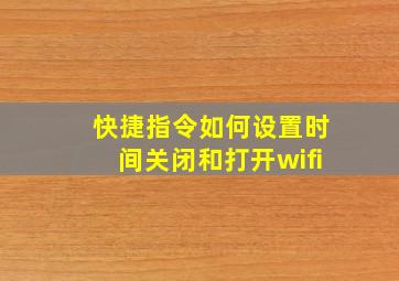 快捷指令如何设置时间关闭和打开wifi