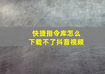 快捷指令库怎么下载不了抖音视频