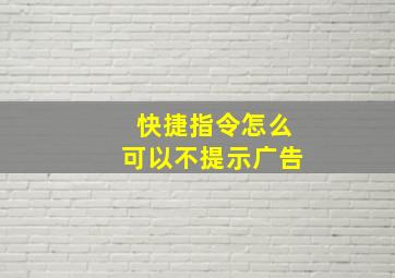 快捷指令怎么可以不提示广告