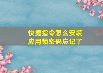 快捷指令怎么安装应用锁密码忘记了