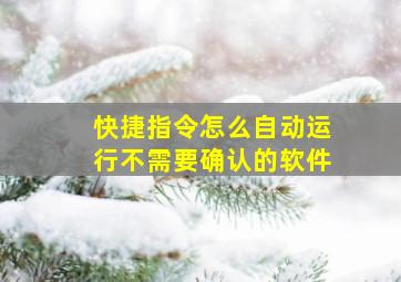 快捷指令怎么自动运行不需要确认的软件