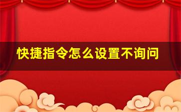 快捷指令怎么设置不询问