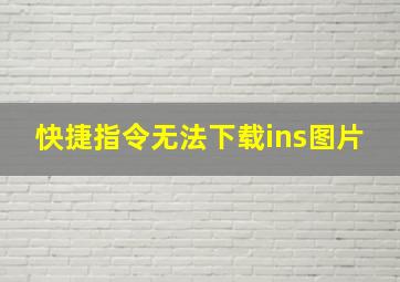 快捷指令无法下载ins图片