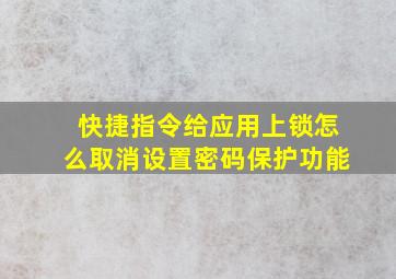 快捷指令给应用上锁怎么取消设置密码保护功能