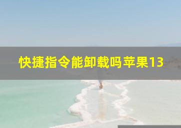 快捷指令能卸载吗苹果13