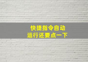 快捷指令自动运行还要点一下