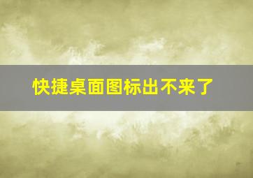 快捷桌面图标出不来了