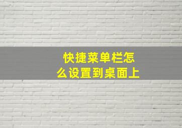 快捷菜单栏怎么设置到桌面上