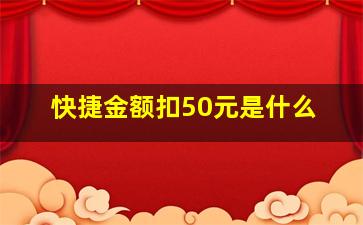 快捷金额扣50元是什么