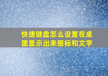 快捷键盘怎么设置在桌面显示出来图标和文字