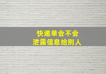 快递单会不会泄露信息给别人