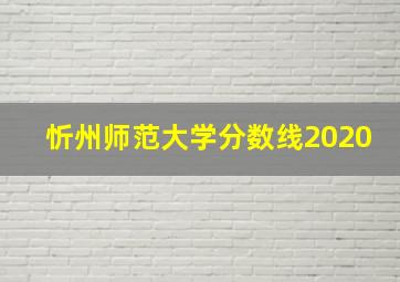 忻州师范大学分数线2020