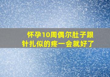 怀孕10周偶尔肚子跟针扎似的疼一会就好了