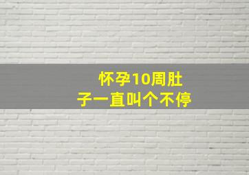 怀孕10周肚子一直叫个不停