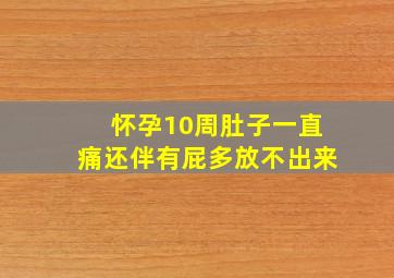 怀孕10周肚子一直痛还伴有屁多放不出来