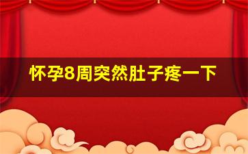 怀孕8周突然肚子疼一下