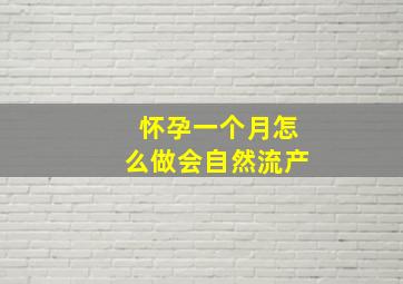 怀孕一个月怎么做会自然流产