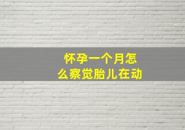 怀孕一个月怎么察觉胎儿在动