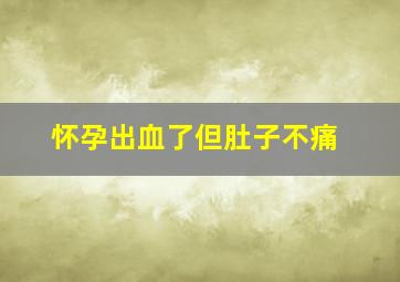 怀孕出血了但肚子不痛