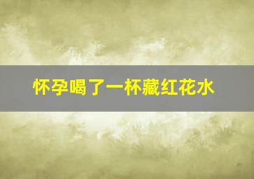 怀孕喝了一杯藏红花水