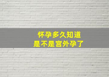 怀孕多久知道是不是宫外孕了