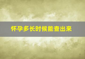 怀孕多长时候能查出来