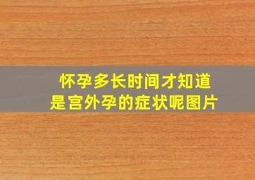 怀孕多长时间才知道是宫外孕的症状呢图片