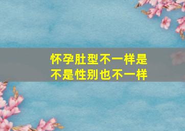 怀孕肚型不一样是不是性别也不一样