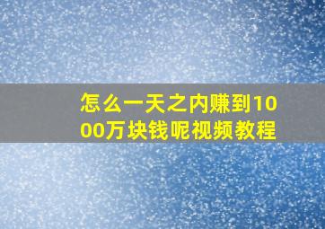 怎么一天之内赚到1000万块钱呢视频教程