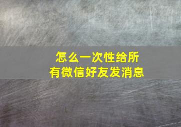 怎么一次性给所有微信好友发消息