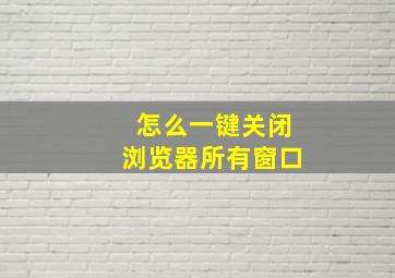 怎么一键关闭浏览器所有窗口