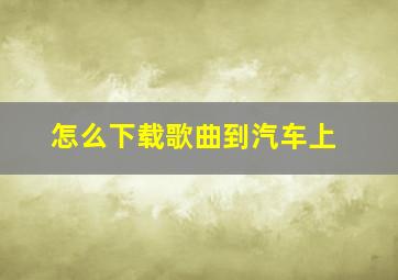 怎么下载歌曲到汽车上