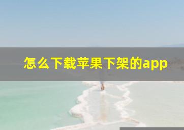 怎么下载苹果下架的app