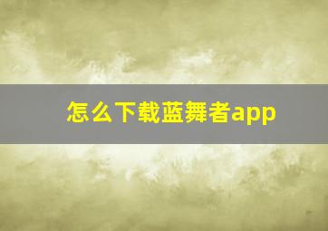 怎么下载蓝舞者app