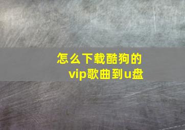 怎么下载酷狗的vip歌曲到u盘