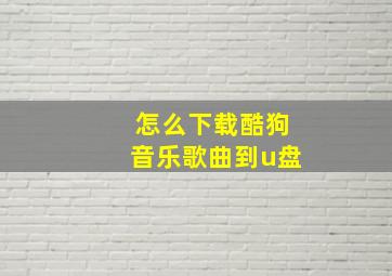 怎么下载酷狗音乐歌曲到u盘