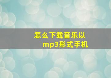 怎么下载音乐以mp3形式手机