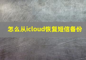 怎么从icloud恢复短信备份