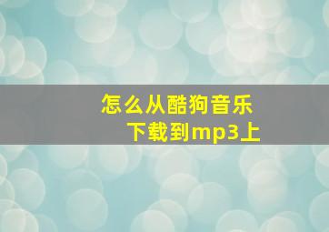 怎么从酷狗音乐下载到mp3上