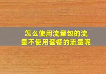 怎么使用流量包的流量不使用套餐的流量呢