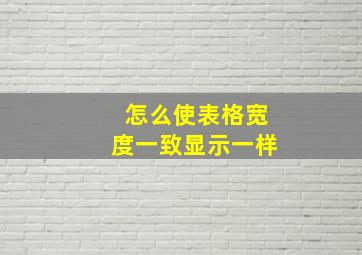 怎么使表格宽度一致显示一样