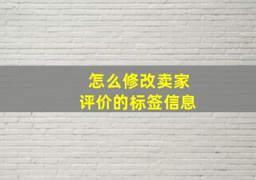 怎么修改卖家评价的标签信息