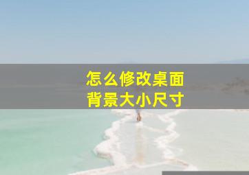 怎么修改桌面背景大小尺寸